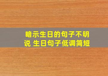 暗示生日的句子不明说 生日句子低调简短